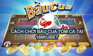 cách chơi bầu cua tôm cá kubet