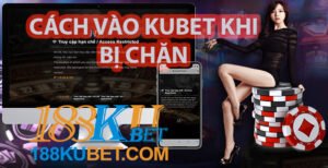 cách vào kubet bị chặn